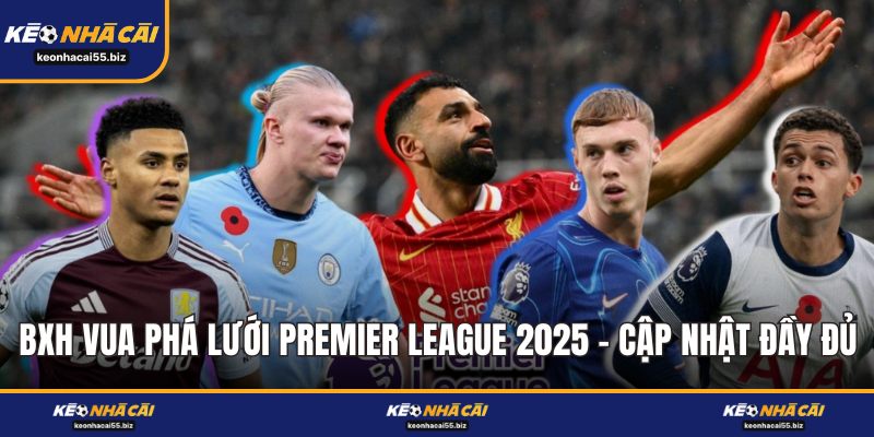 BXH Vua Phá Lưới Premier League 2025