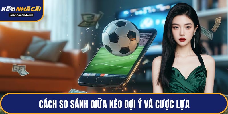 Cách so sánh giữa kèo gợi ý và cược lựa