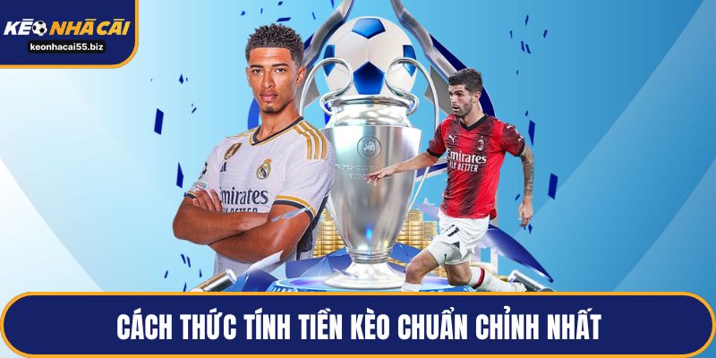Cách thức tính tiền kèo chuẩn chỉnh nhất