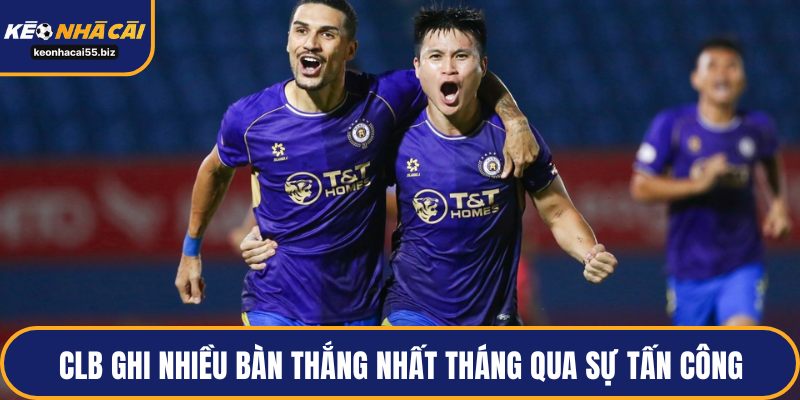 CLB ghi nhiều bàn thắng nhất tháng qua sự tấn công
