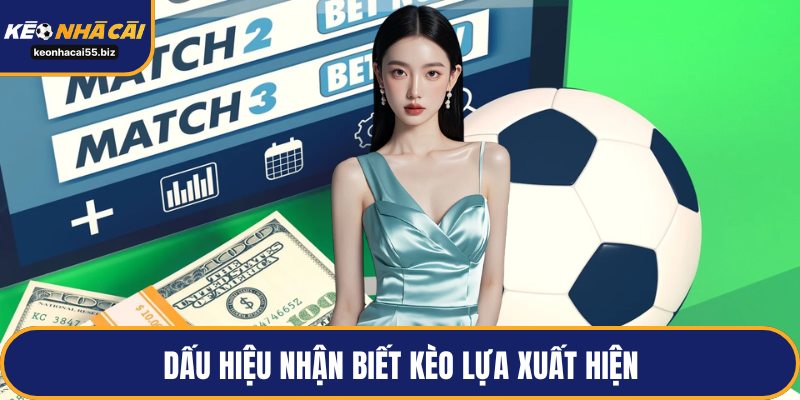 Dấu hiệu nhận biết kèo lựa xuất hiện