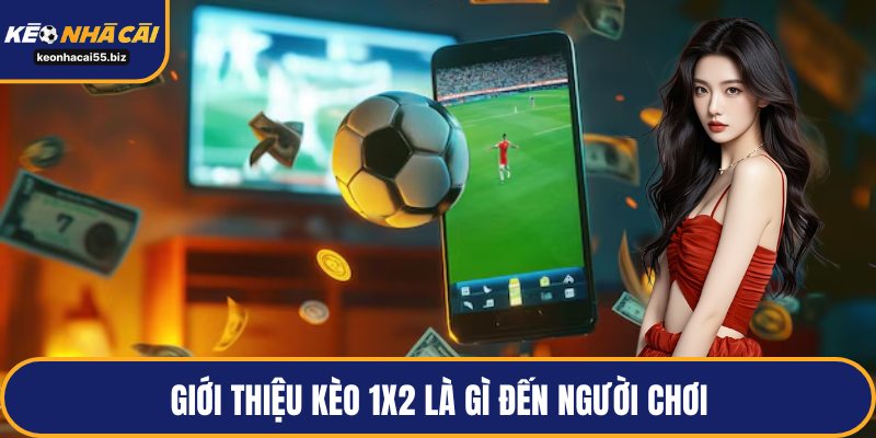 Giới thiệu kèo 1X2 là gì đến người chơi