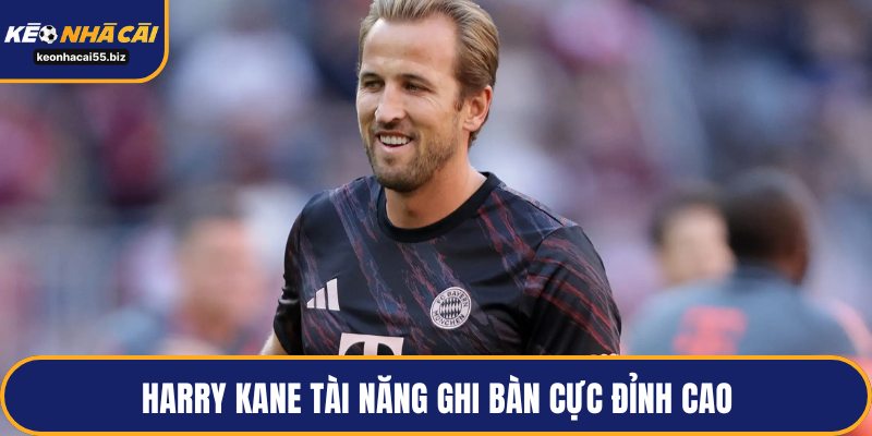 Harry Kane tài năng ghi bàn cực đỉnh cao