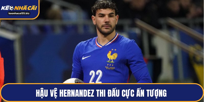 Hậu vệ Hernandez thi đấu cực ấn tượng 