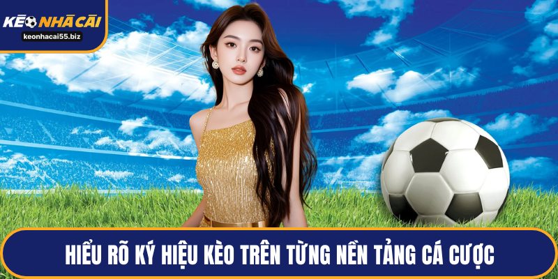 Hiểu rõ ký hiệu kèo trên từng nền tảng cá cược