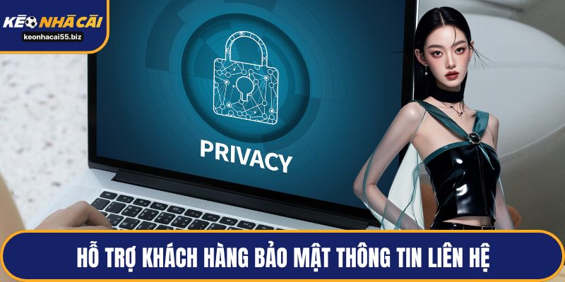 Hỗ trợ khách hàng bảo mật thông tin liên hệ