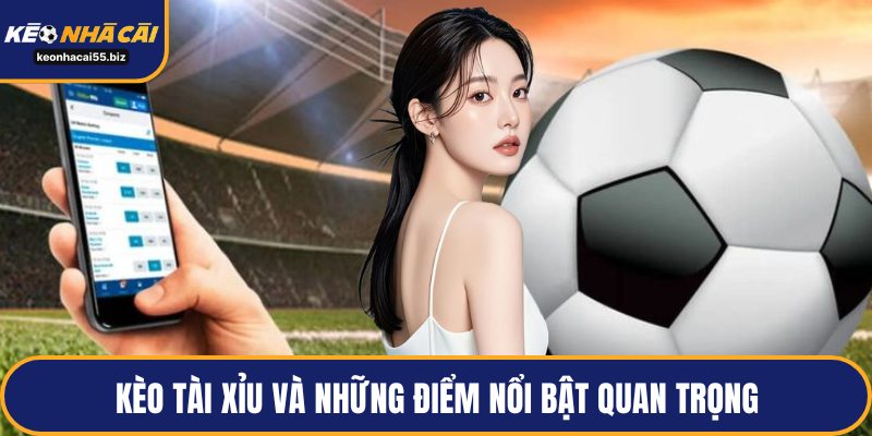 Kèo tài xỉu và những điểm nổi bật quan trọng
