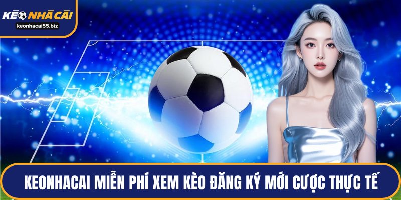 Keonhacai miễn phí xem kèo đăng ký mới cược thực tế