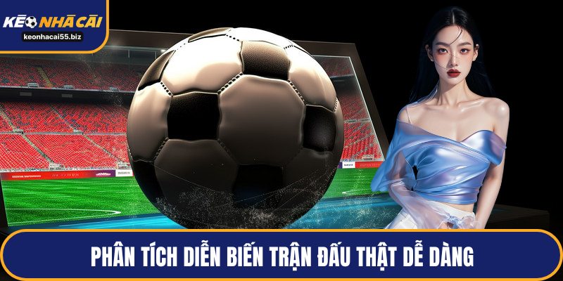 Phân tích diễn biến trận đấu thật dễ dàng