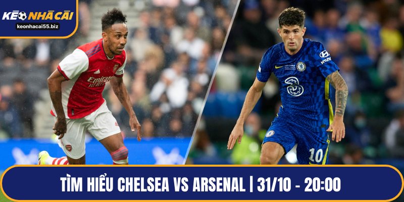 Tìm hiểu Chelsea vs Arsenal | 31/10 – 20:00