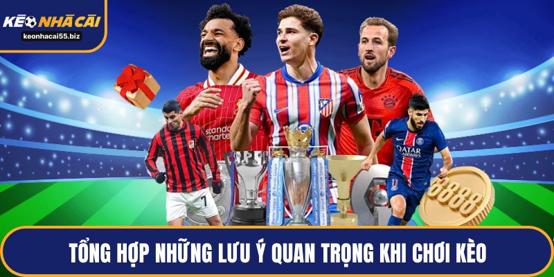 Tổng hợp những lưu ý quan trọng khi chơi kèo