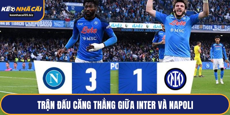 Trận đấu căng thẳng giữa Inter và Napoli