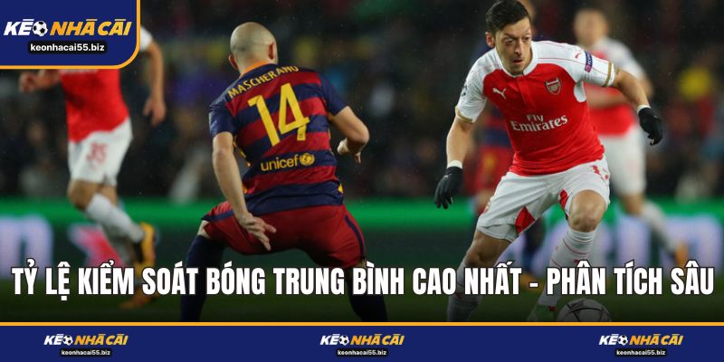 Tỷ Lệ Kiểm Soát Bóng Trung Bình Cao Nhất